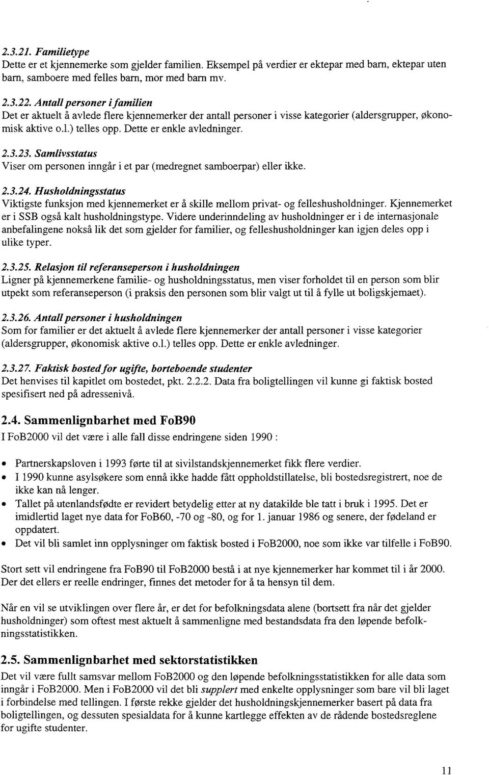 Samlivsstatus Viser om personen inngår i et par (medregnet samboerpar) eller ikke. 2.3.24. Husholdningsstatus Viktigste funksjon med kjennemerket er å skille mellom privat- og felleshusholdninger.