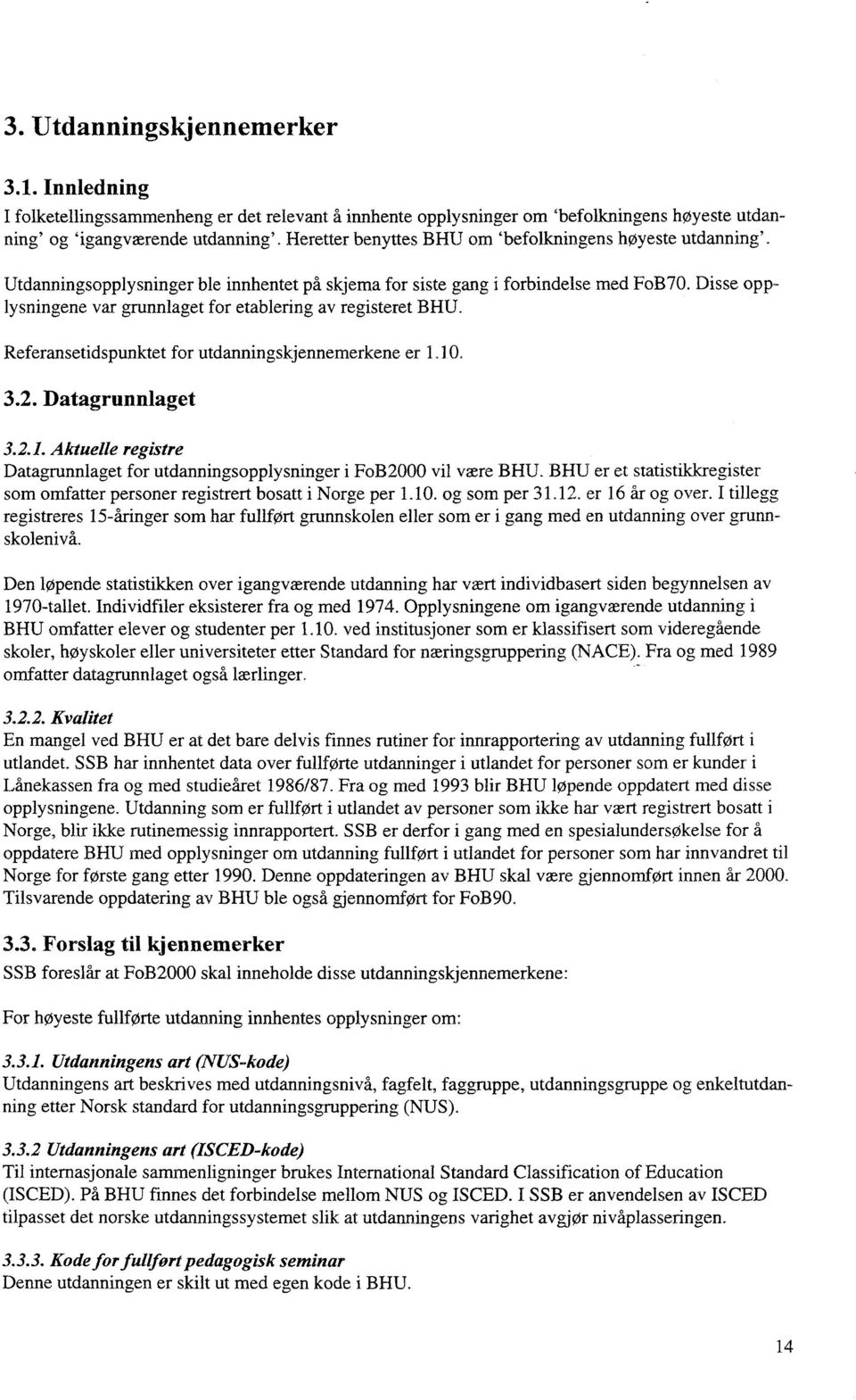 Disse opplysningene var grunnlaget for etablering av registeret BHU. Referansetidspunktet for utdanningskjennemerkene er 1.