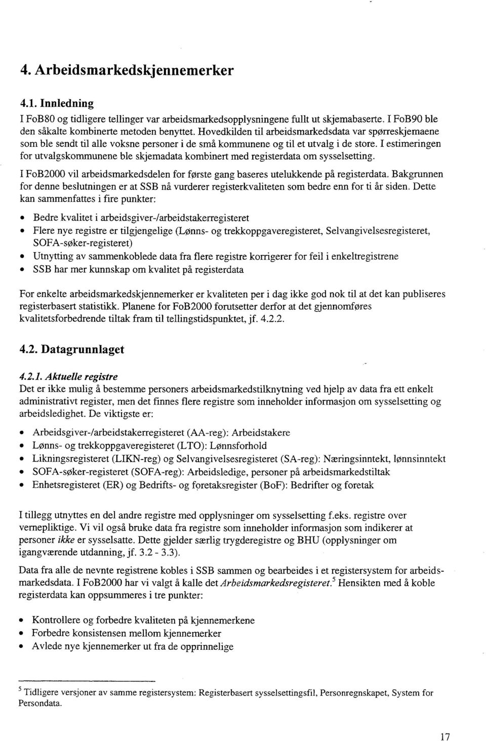 I estimeringen for utvalgskommunene ble skjemadata kombinert med registerdata om sysselsetting. I FoB2000 vil arbeidsmarkedsdelen for første gang baseres utelukkende på registerdata.