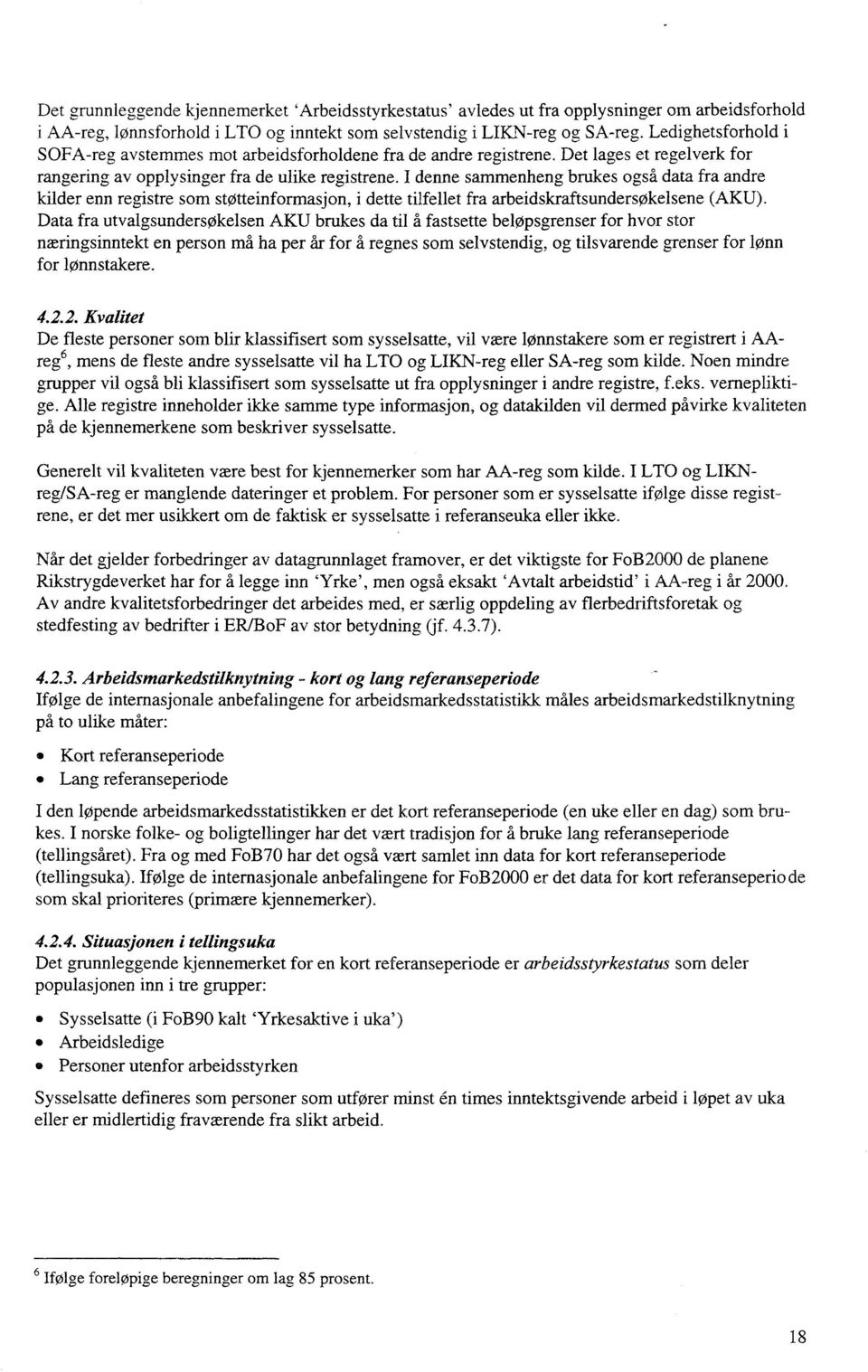 I denne sammenheng brukes også data fra andre kilder enn registre som støtteinformasjon, i dette tilfellet fra arbeidskraftsundersøkelsene (AKU). Data fra utvalgsundersøkelsen AKU brukes da til 5.