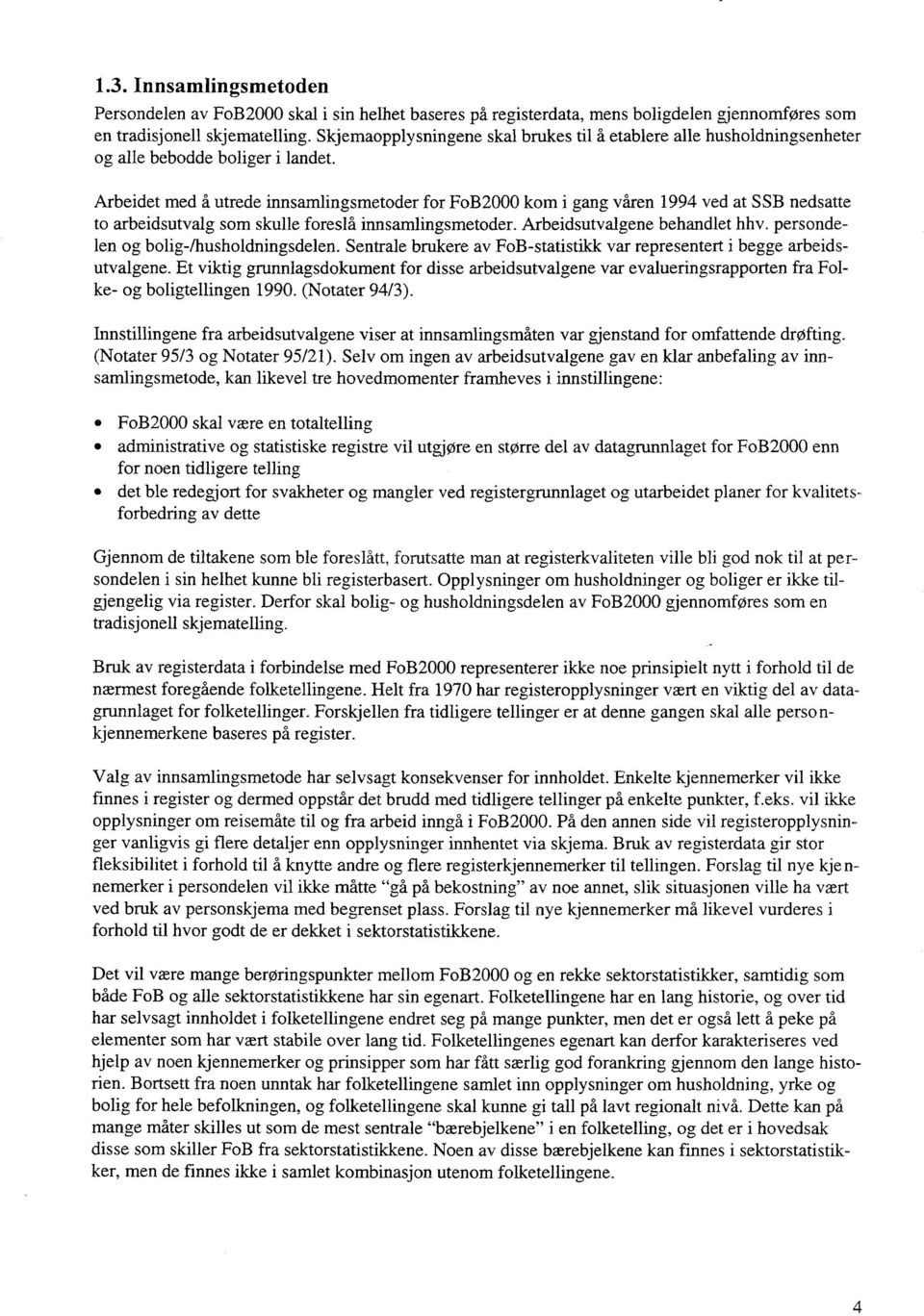 Arbeidet med å utrede innsamlingsmetoder for FoB2000 kom i gang våren 1994 ved at SSB nedsatte to arbeidsutvalg som skulle foreslå innsamlingsmetoder. Arbeidsutvalgene behandlet hhv.