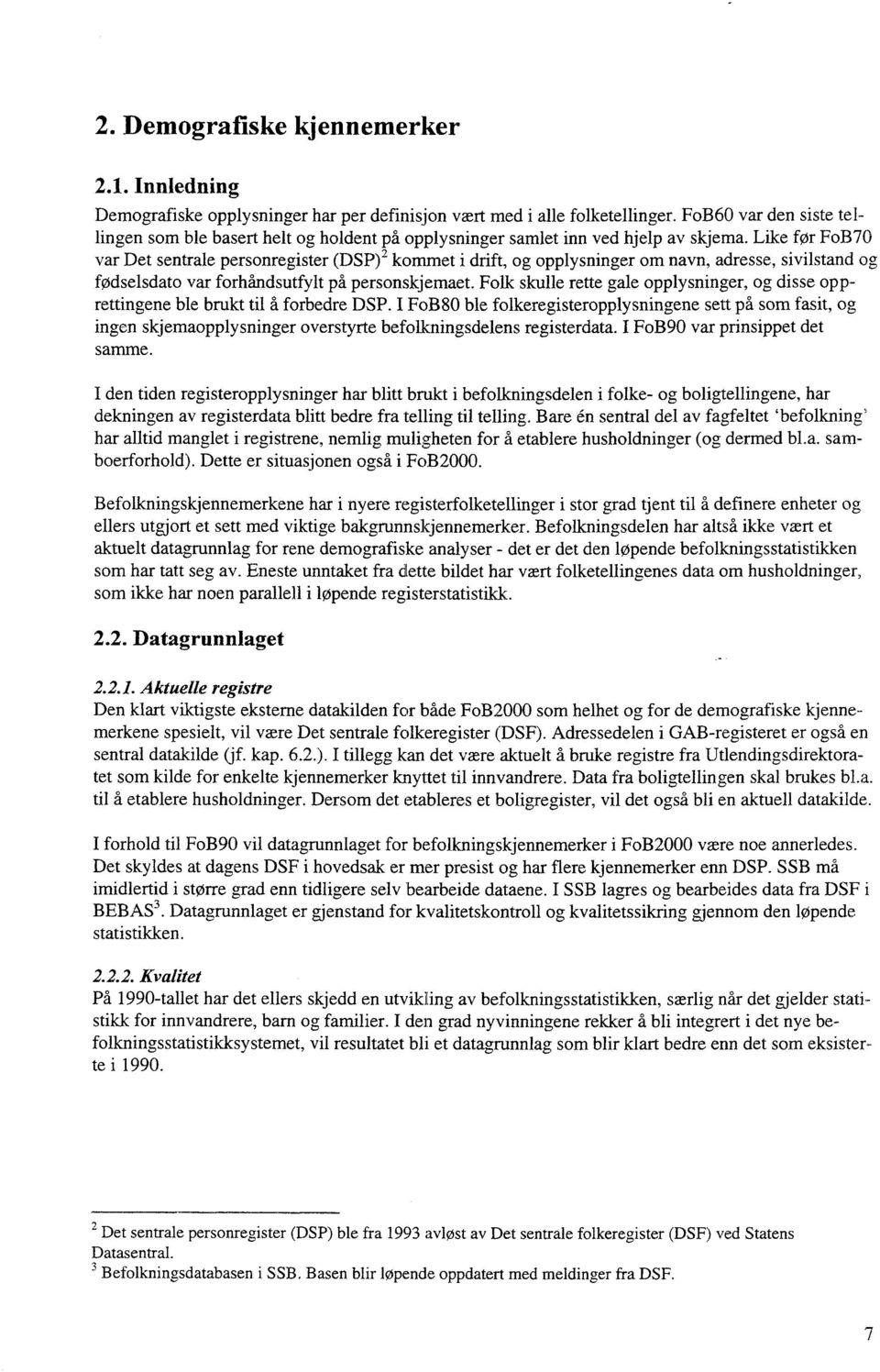 Like før FoB70 var Det sentrale personregister (DSP) 2 kommet i drift, og opplysninger om navn, adresse, sivilstand og fødselsdato var forhåndsutfylt på personskjemaet.