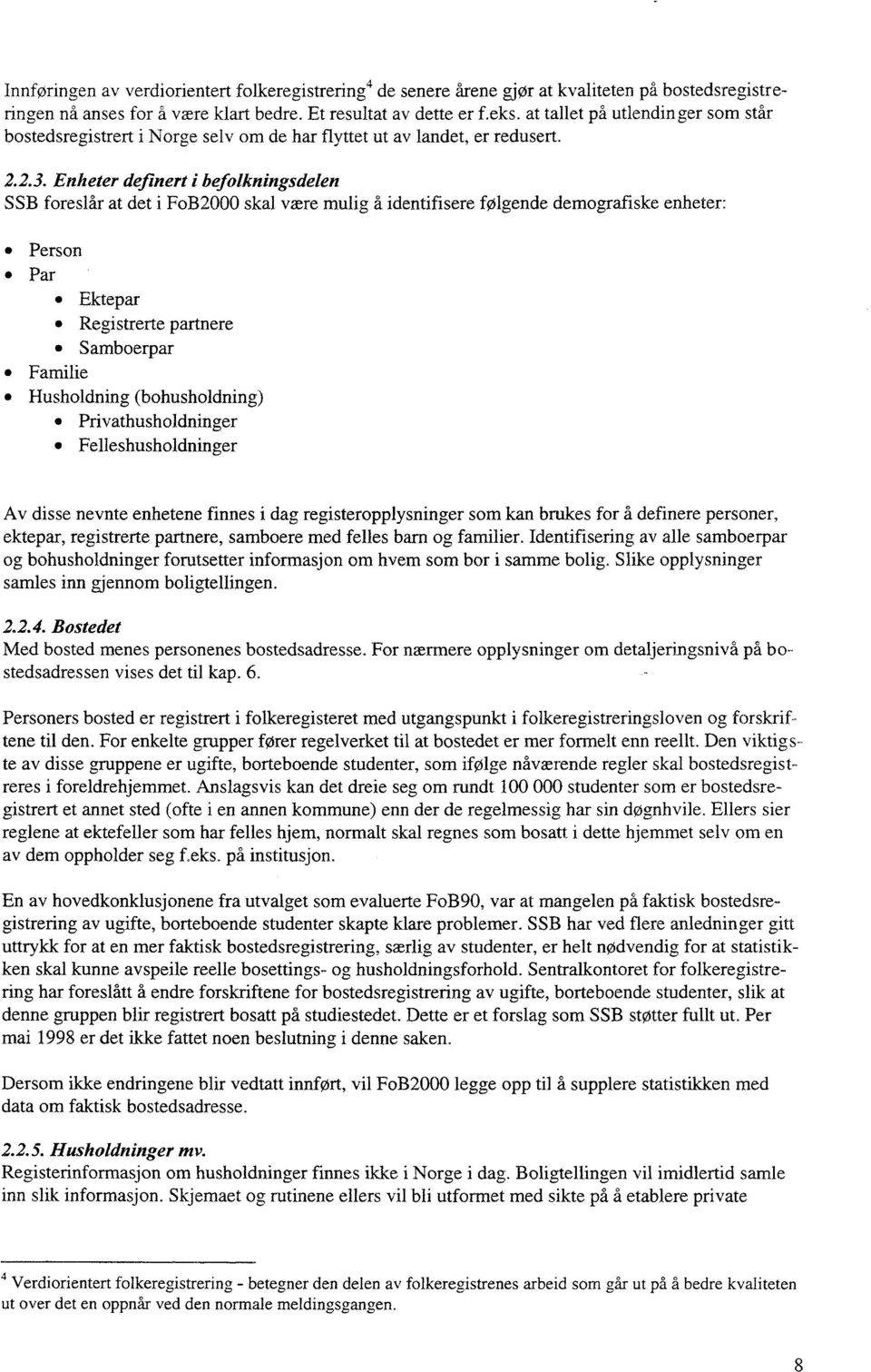 Enheter definert i befolkningsdelen SSB foreslår at det i FoB2000 skal være mulig å identifisere følgende demografiske enheter: 4) Person Par Ektepar Registrerte partnere Samboerpar Familie