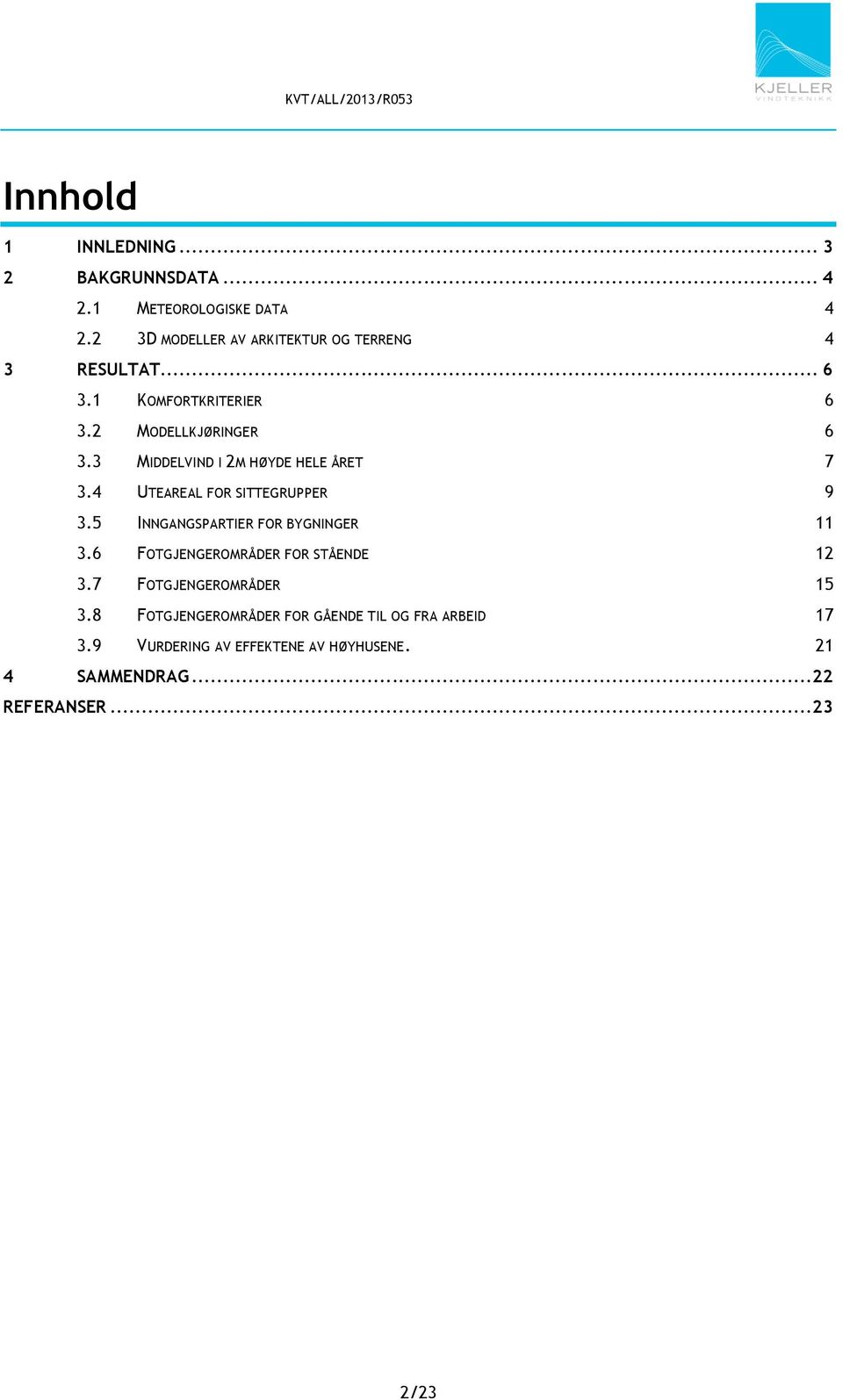 3 MIDDELVIND I 2M HØYDE HELE ÅRET 7 3.4 UTEAREAL FOR SITTEGRUPPER 9 3.5 INNGANGSPARTIER FOR BYGNINGER 11 3.