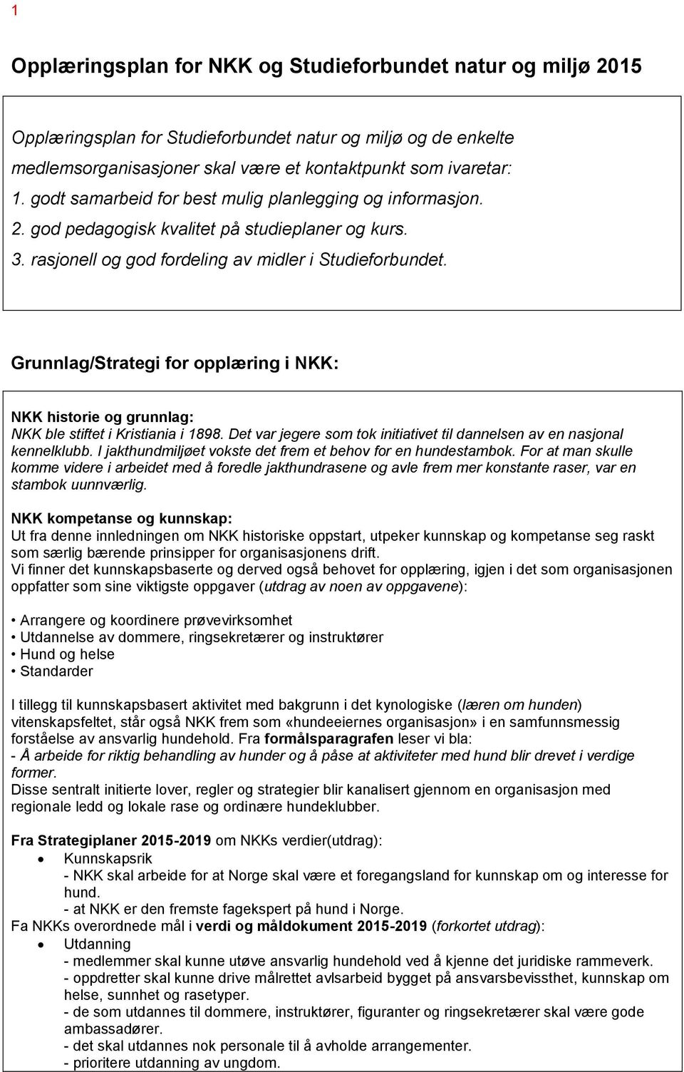 Grunnlag/Strategi for opplæring i NKK: NKK historie og grunnlag: NKK ble stiftet i Kristiania i 1898. Det var jegere som tok initiativet til dannelsen av en nasjonal kennelklubb.