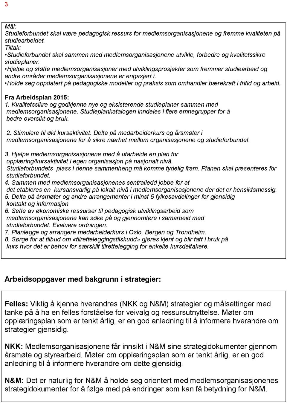 Hjelpe og støtte medlemsorganisasjoner med utviklingsprosjekter som fremmer studiearbeid og andre områder medlemsorganisasjonene er engasjert i.