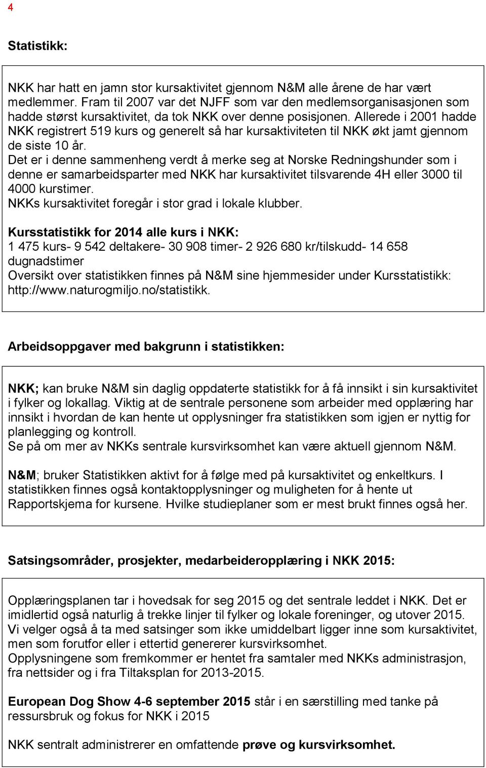 Allerede i 2001 hadde NKK registrert 519 kurs og generelt så har kursaktiviteten til NKK økt jamt gjennom de siste 10 år.