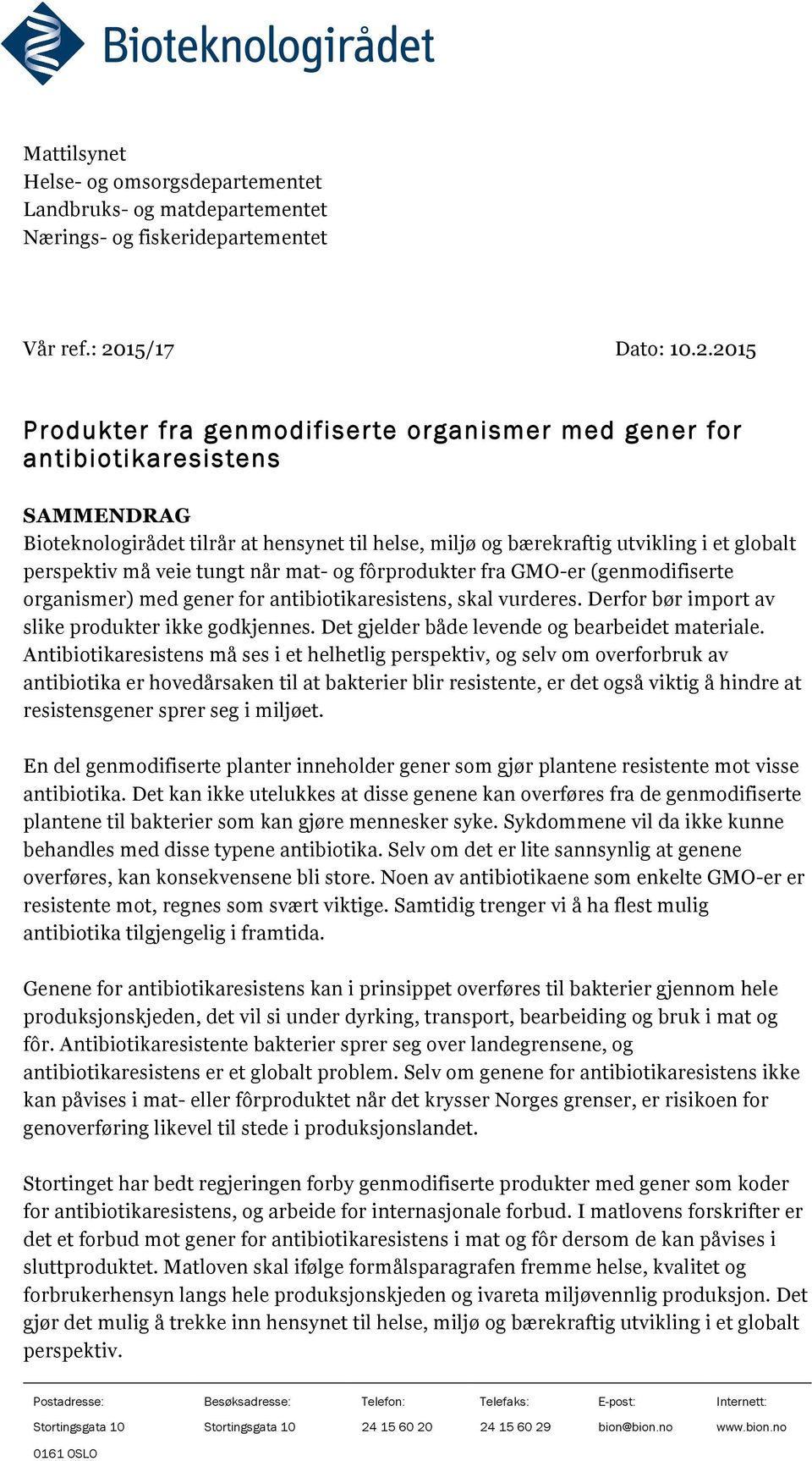 2015 Produkter fra genmodifiserte organismer med gener for antibiotikaresistens SAMMENDRAG Bioteknologirådet tilrår at hensynet til helse, miljø og bærekraftig utvikling i et globalt perspektiv må