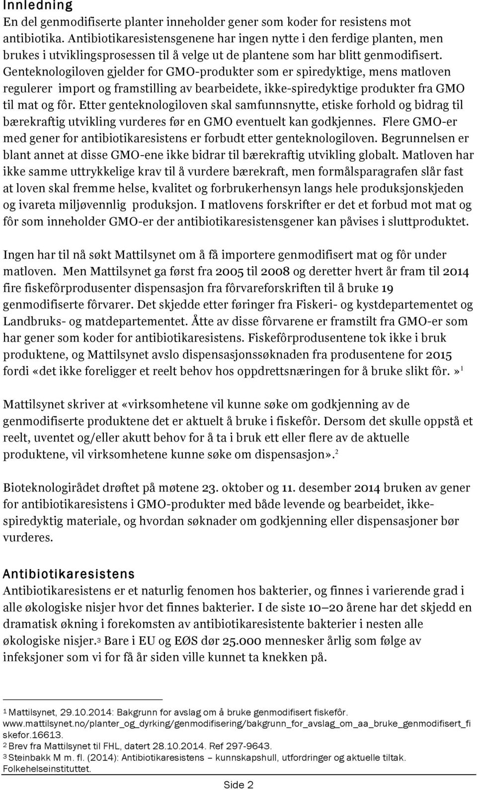 Genteknologiloven gjelder for GMO-produkter som er spiredyktige, mens matloven regulerer import og framstilling av bearbeidete, ikke-spiredyktige produkter fra GMO til mat og fôr.