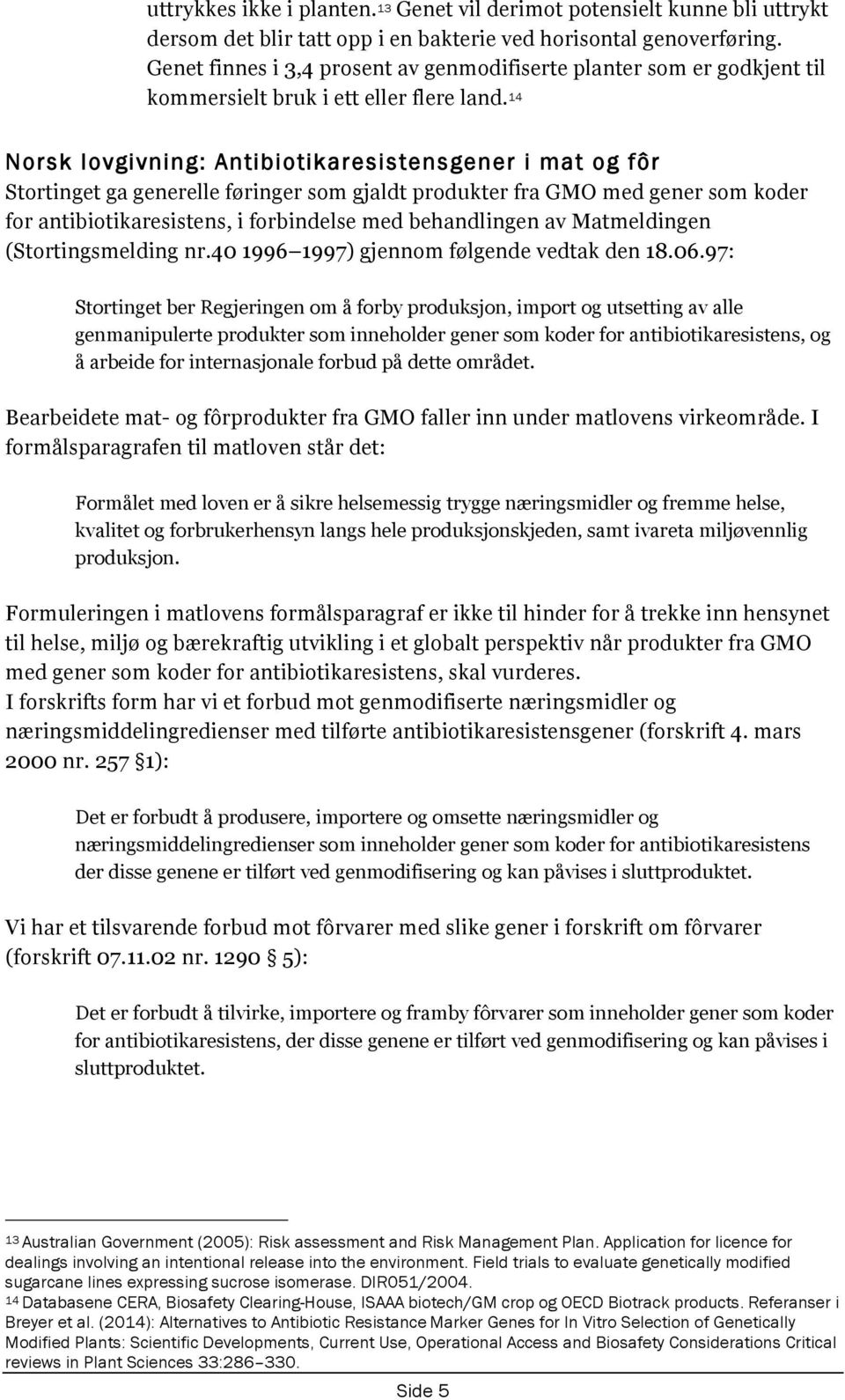 14 Norsk lovgivning: Antibiotikaresistensgener i mat og fôr Stortinget ga generelle føringer som gjaldt produkter fra GMO med gener som koder for antibiotikaresistens, i forbindelse med behandlingen