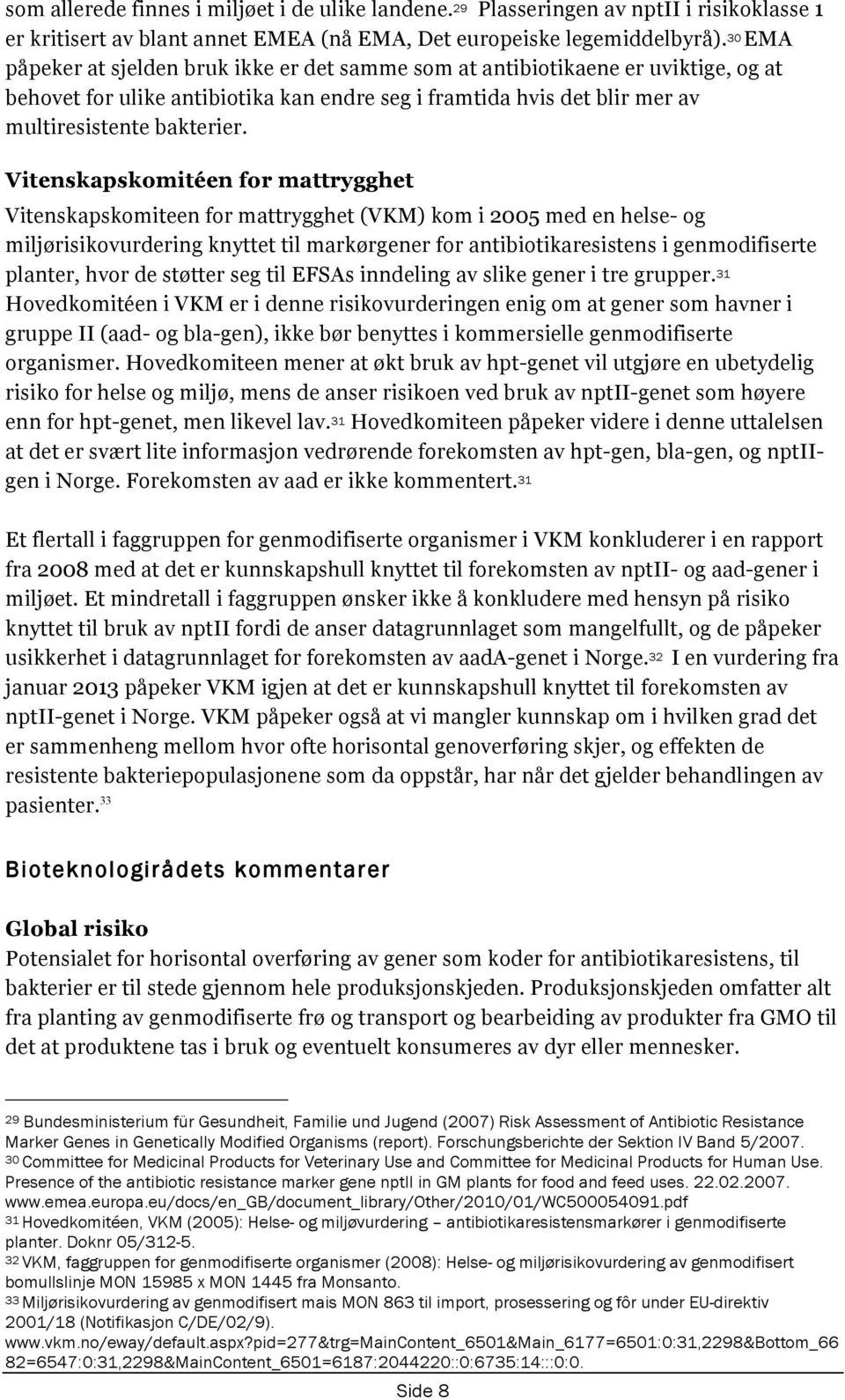 Vitenskapskomitéen for mattrygghet Vitenskapskomiteen for mattrygghet (VKM) kom i 2005 med en helse- og miljørisikovurdering knyttet til markørgener for antibiotikaresistens i genmodifiserte planter,