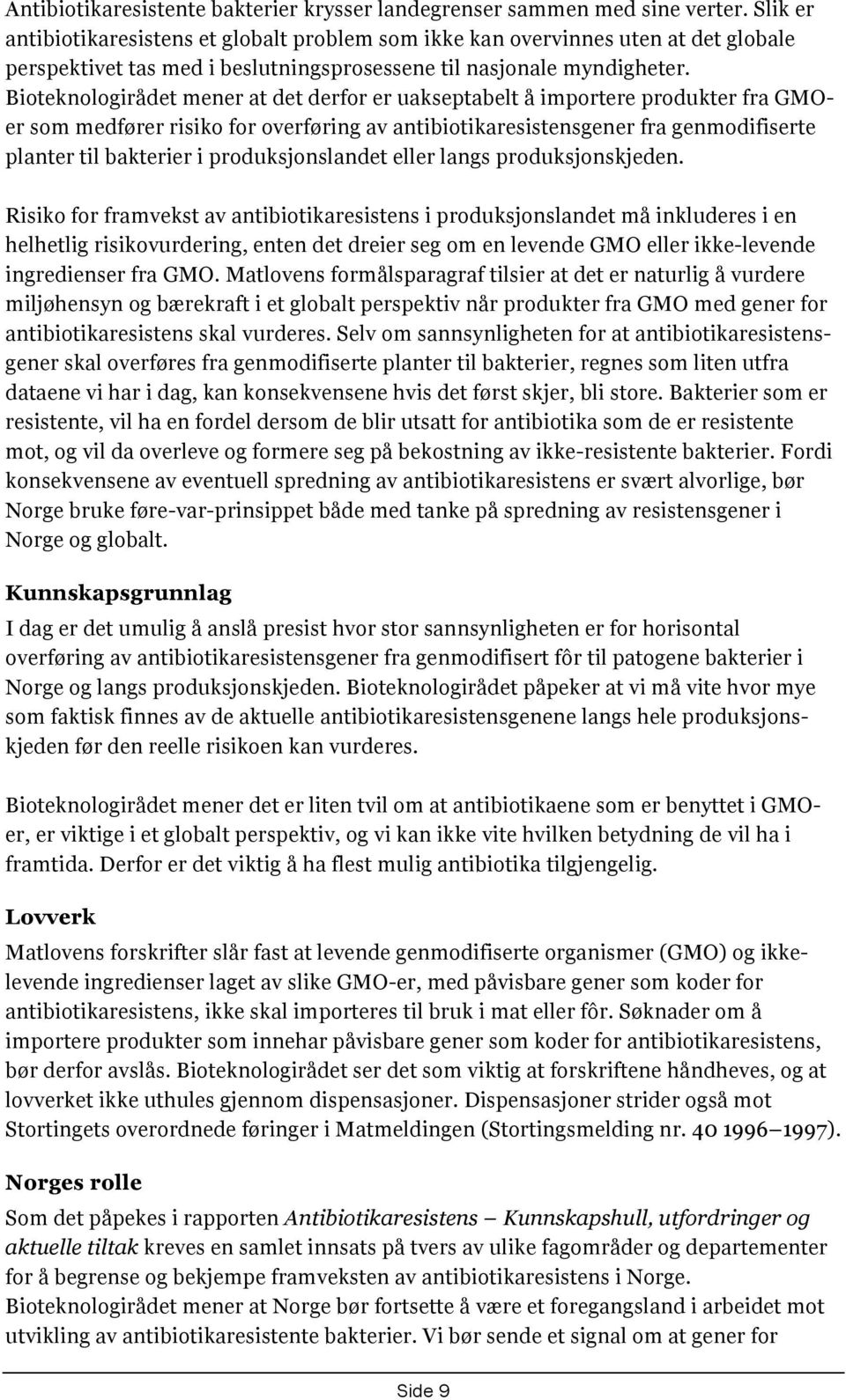 Bioteknologirådet mener at det derfor er uakseptabelt å importere produkter fra GMOer som medfører risiko for overføring av antibiotikaresistensgener fra genmodifiserte planter til bakterier i