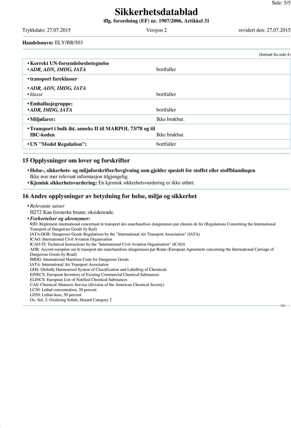 spesielt for stoffet eller stoffblandingen Ikke noe mer relevant informasjon tilgjengelig. Kjemisk sikkerhetsvurdering: En kjemisk sikkerhetsvurdering er ikke utført.