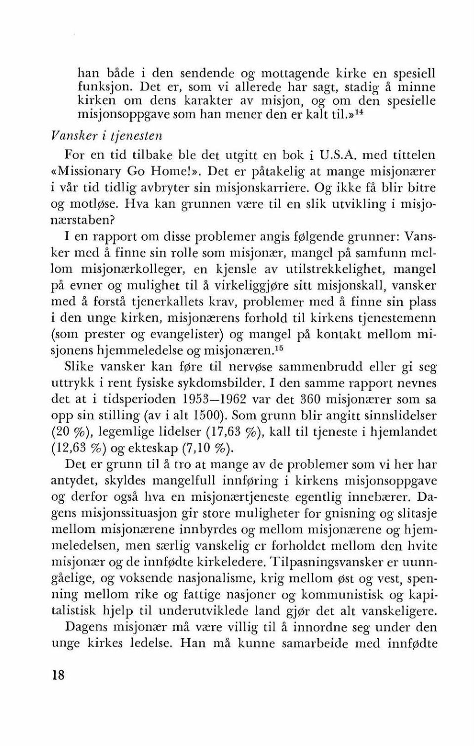 ~'~ Vansker i tjenesten For en tid tilbake ble det utgitt en bok i U.S.A. med tittelen <Missionary Go home!^. Det er pitakelig at mange misjonzrer i vir tid tidlig avbryter sin misjonskarriere.