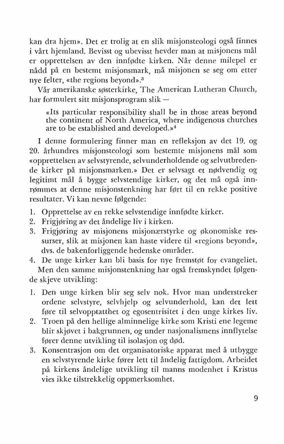 3 Vir amerikanske sgsterkirke, The American Lutheran Church, har formulert sitt misjonsprogram slik - <Its particular responsibility shall be in those areas beyond the continent of North America,