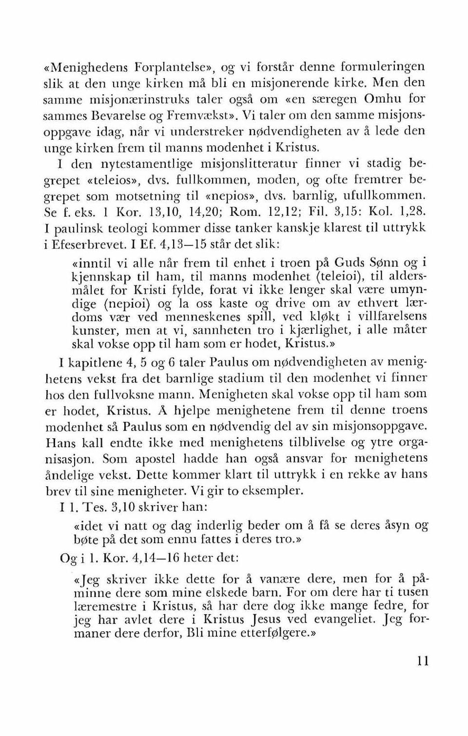 Vi taler om den samme misjonsoppgave idag, nb vi understreker n9dvendigheten av H lede den unge kirlien hem ti1 manns modenhet i Kristus.