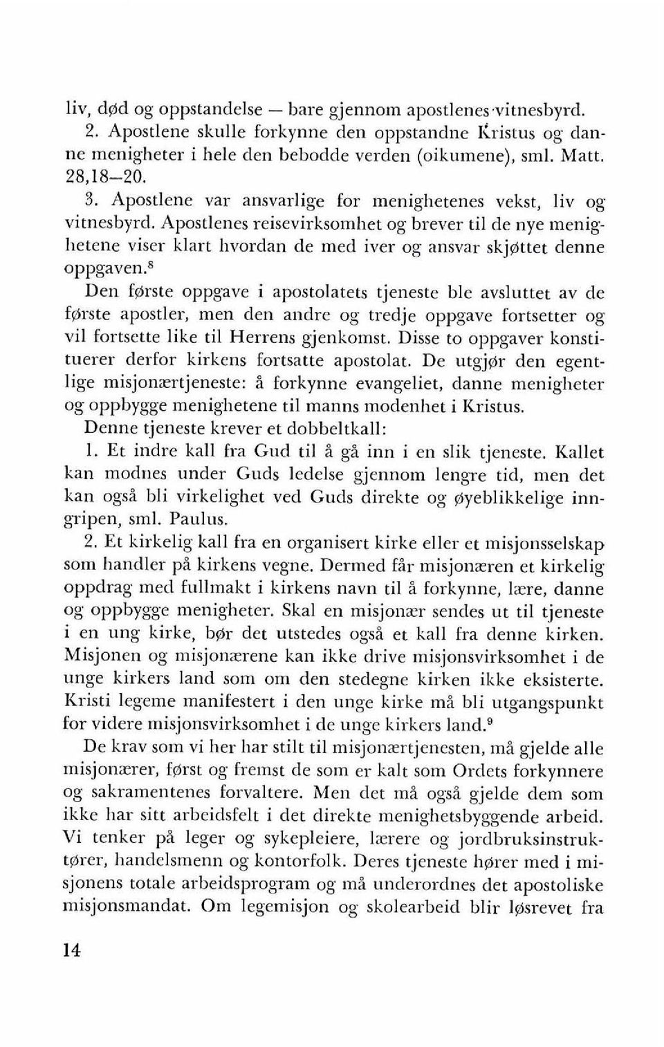 ~ Den f@rste oppgave i apostolatets tjeneste ble avsluttet av de f@rste apostler, men den andre og tredje oppgave fortsetter og vil fortsette like ti1 Herrens gjenkomst.