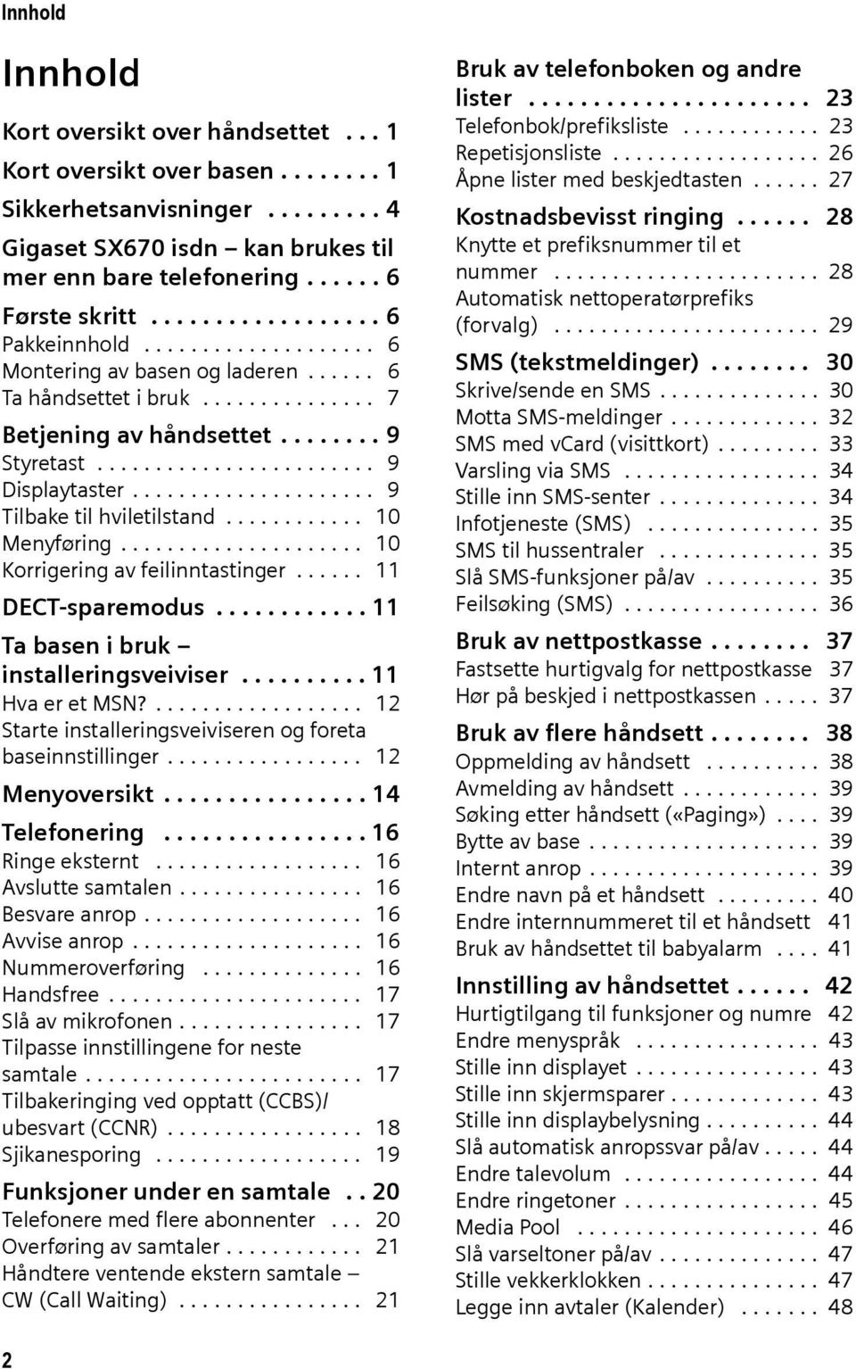 .................... 9 Tilbake til hviletilstand............ 10 Menyføring..................... 10 Korrigering av feilinntastinger...... 11 DECT-sparemodus............ 11 Ta basen i bruk installeringsveiviser.