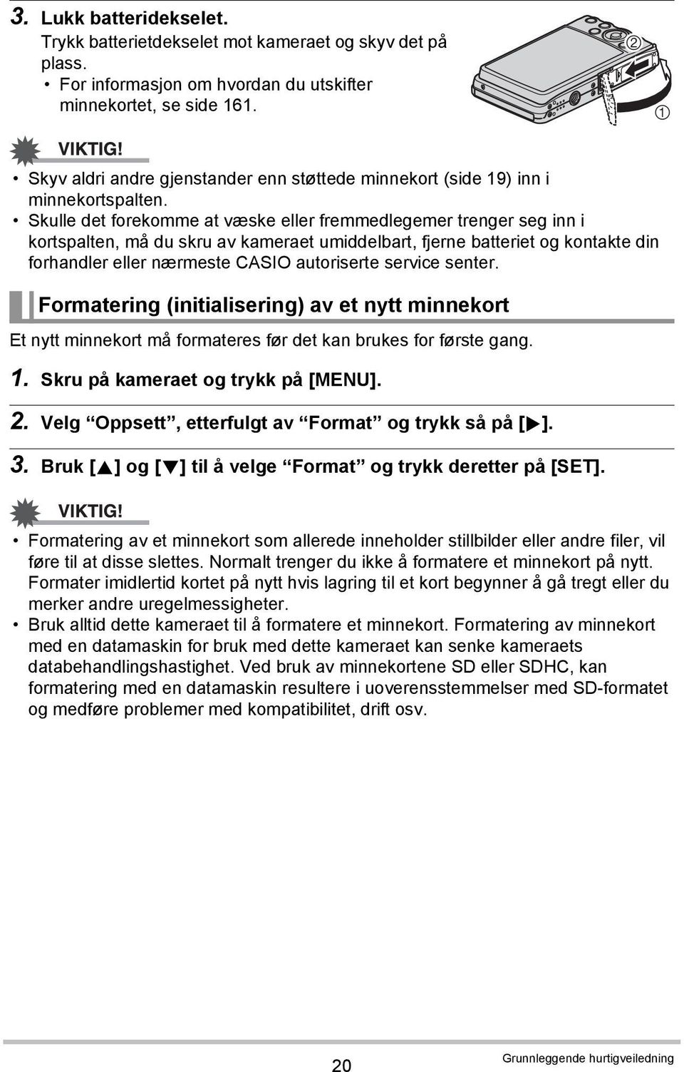 Skulle det forekomme at væske eller fremmedlegemer trenger seg inn i kortspalten, må du skru av kameraet umiddelbart, fjerne batteriet og kontakte din forhandler eller nærmeste CASIO autoriserte