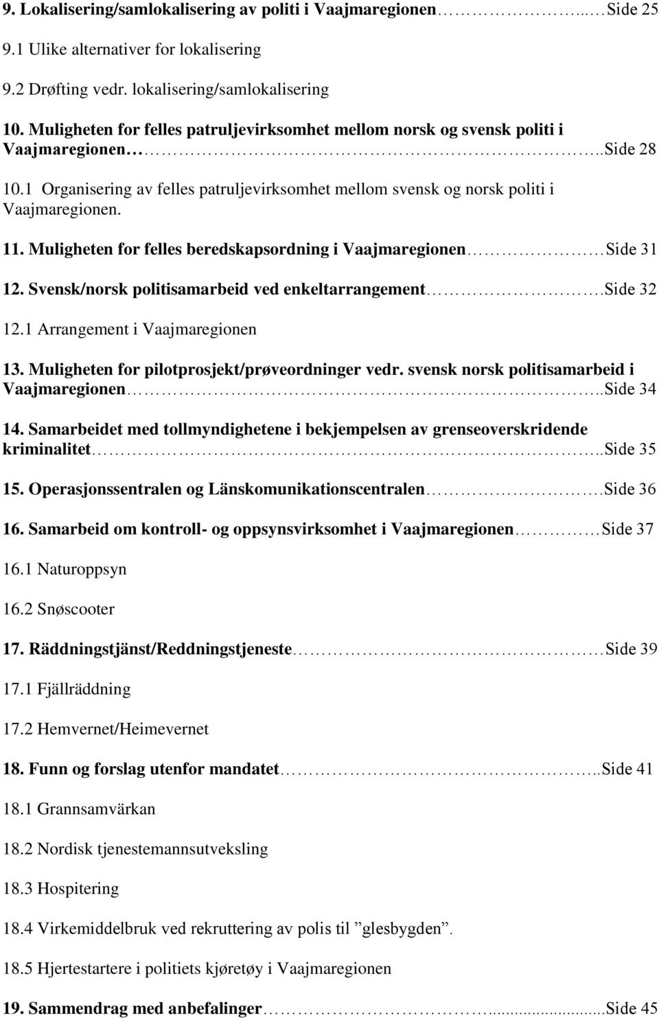 Muligheten for felles beredskapsordning i Vaajmaregionen Side 31 12. Svensk/norsk politisamarbeid ved enkeltarrangement.side 32 12.1 Arrangement i Vaajmaregionen 13.