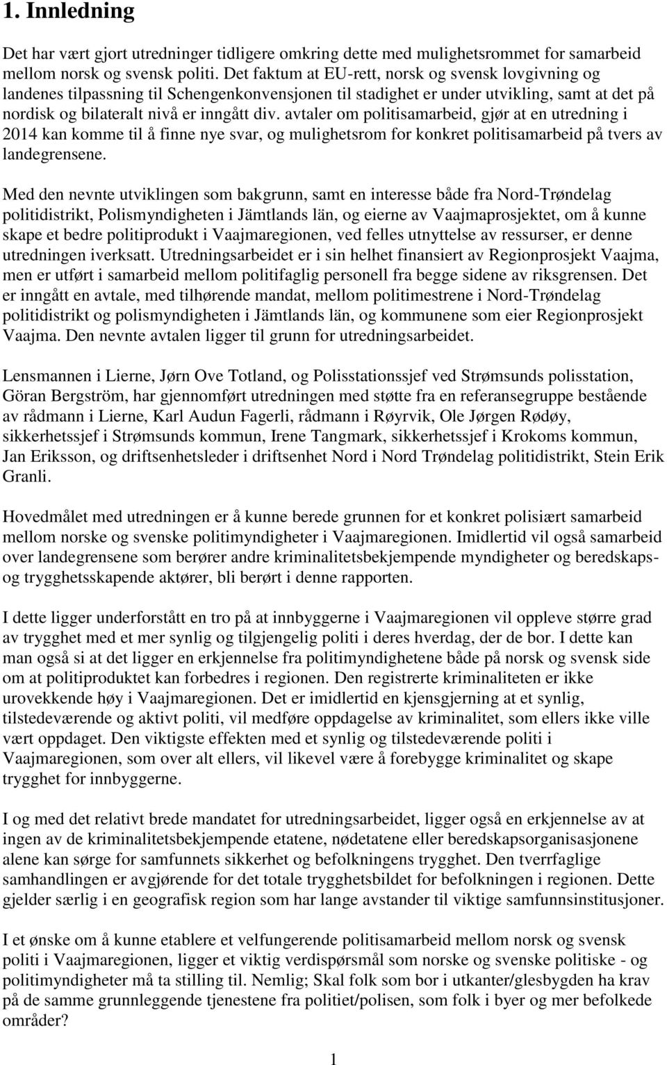 avtaler om politisamarbeid, gjør at en utredning i 2014 kan komme til å finne nye svar, og mulighetsrom for konkret politisamarbeid på tvers av landegrensene.