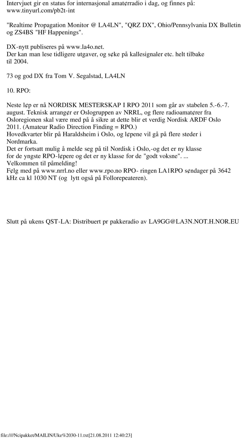 Der kan man lese tidligere utgaver, og s ke på kallesignaler etc. helt tilbake til 2004. 73 og god DX fra Tom V. Segalstad, LA4LN 10.