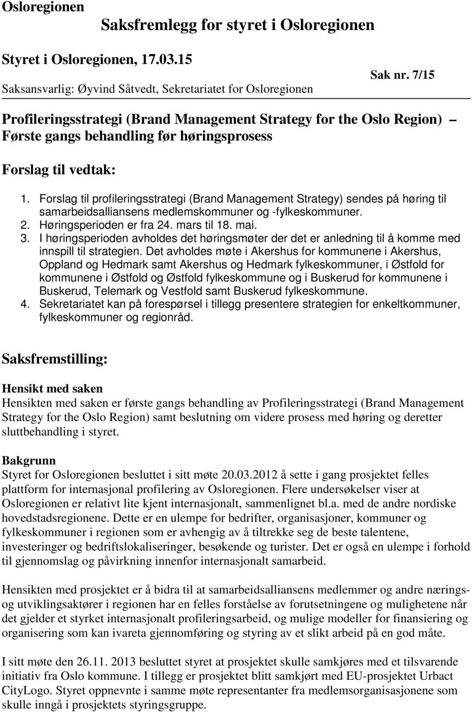 Forslag til profileringsstrategi (Brand Management Strategy) sendes på høring til samarbeidsalliansens medlemskommuner og -fylkeskommuner. 2. Høringsperioden er fra 24. mars til 18. mai. 3.