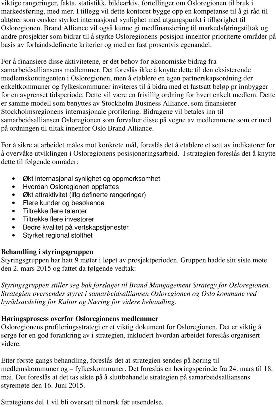 Brand Alliance vil også kunne gi medfinansiering til markedsføringstiltak og andre prosjekter som bidrar til å styrke Osloregionens posisjon innenfor prioriterte områder på basis av forhåndsdefinerte