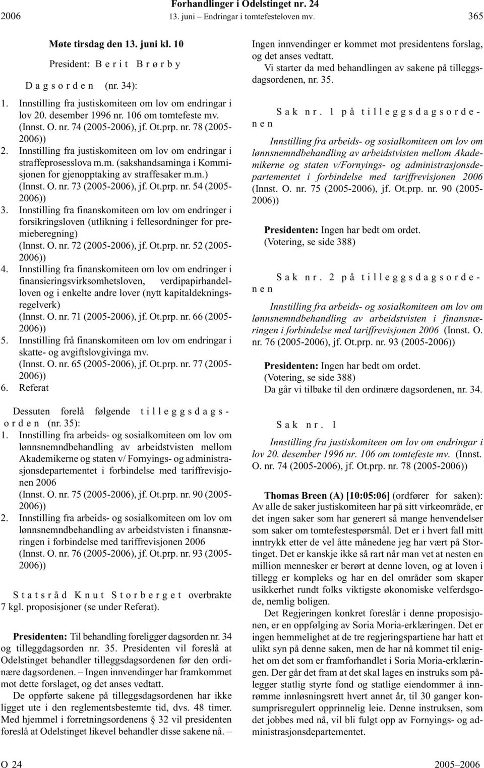 nnstilling fra justiskomiteen om lov om endringar i straffeprosesslova m.m. (sakshandsaminga i Kommisjonen for gjenopptaking av straffesaker m.m.) (nnst. O. nr. 73 (2005-), jf. Ot.prp. nr. 54 (2005- )) 3.