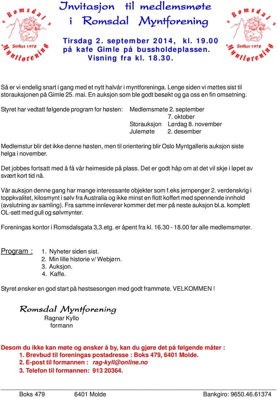 Styret har vedtatt følgende program for høsten: Medlemsmøte 2. september 7. oktober Storauksjon Lørdag 8. november Julemøte 2.