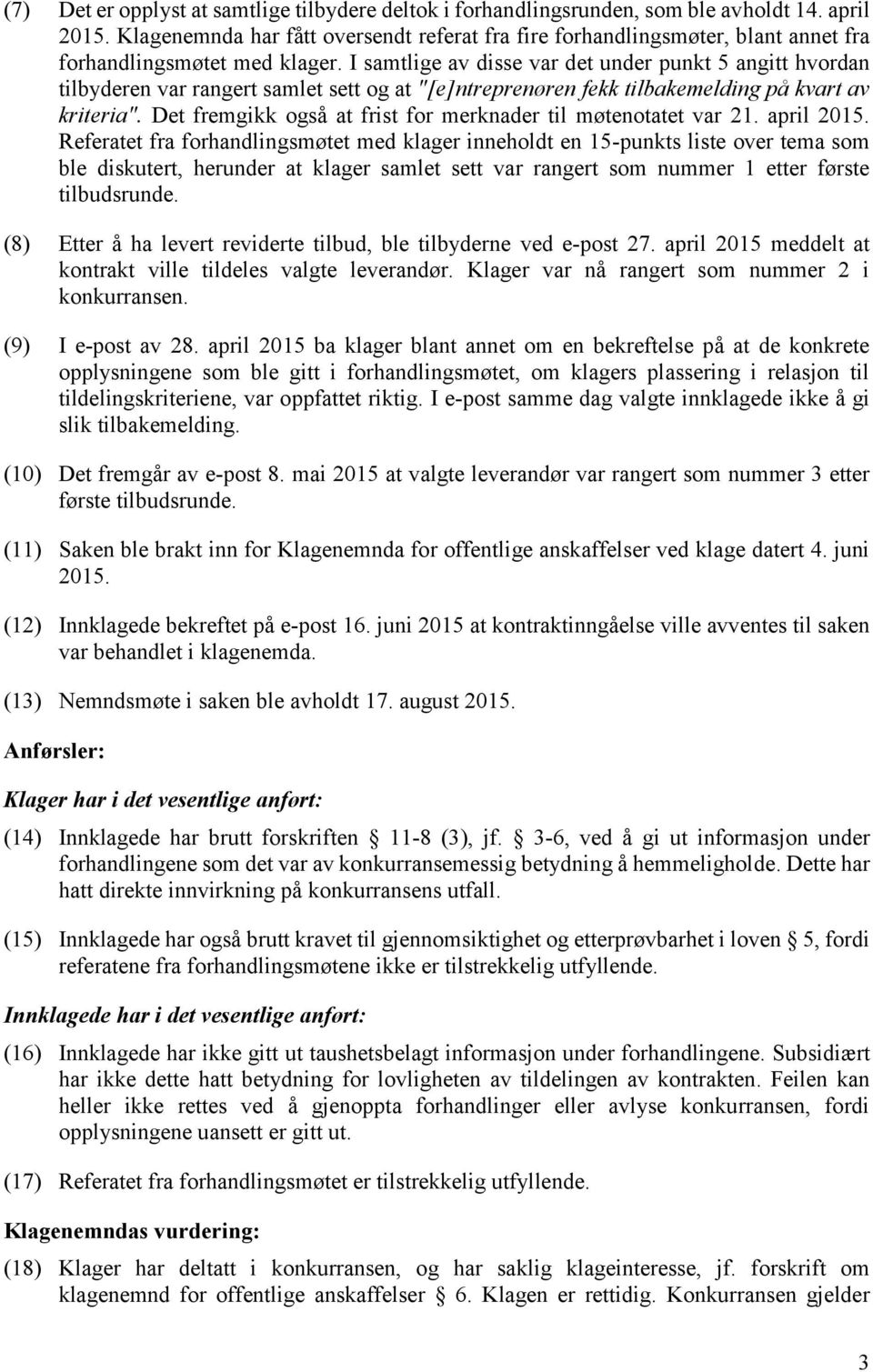 I samtlige av disse var det under punkt 5 angitt hvordan tilbyderen var rangert samlet sett og at "[e]ntreprenøren fekk tilbakemelding på kvart av kriteria".