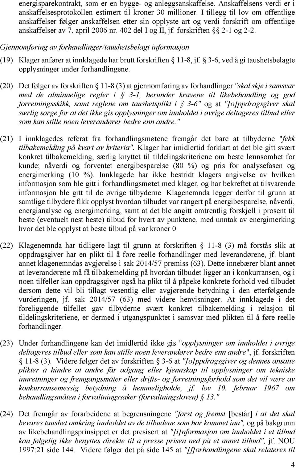 Gjennomføring av forhandlinger/taushetsbelagt informasjon (19) Klager anfører at innklagede har brutt forskriften 11-8, jf. 3-6, ved å gi taushetsbelagte opplysninger under forhandlingene.