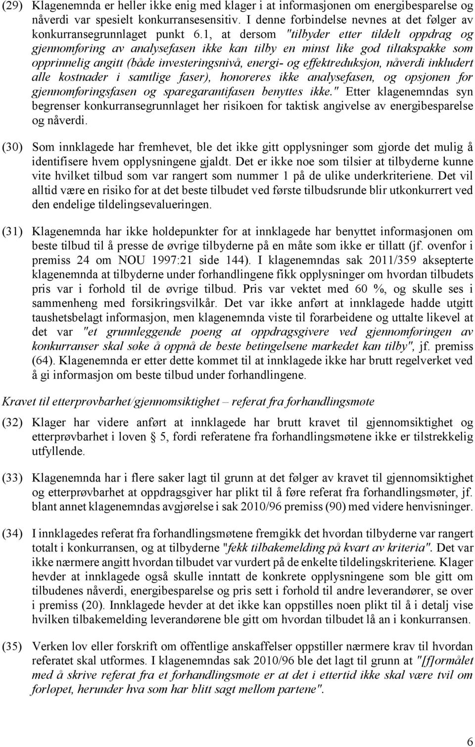 1, at dersom "tilbyder etter tildelt oppdrag og gjennomføring av analysefasen ikke kan tilby en minst like god tiltakspakke som opprinnelig angitt (både investeringsnivå, energi- og effektreduksjon,