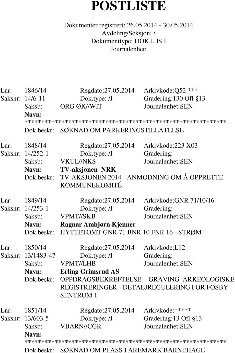 2014 Arkivkode:GNR 71/10/16 Saksnr: 14/253-1 Dok.type: /I Gradering: Saksb: VPMT//SKB SEN Ragnar Ambjørn Kjenner Dok.beskr: HYTTETOMT GNR 71 BNR 10 FNR 16 - STRØM Lnr: 1850/14 Regdato:27.05.