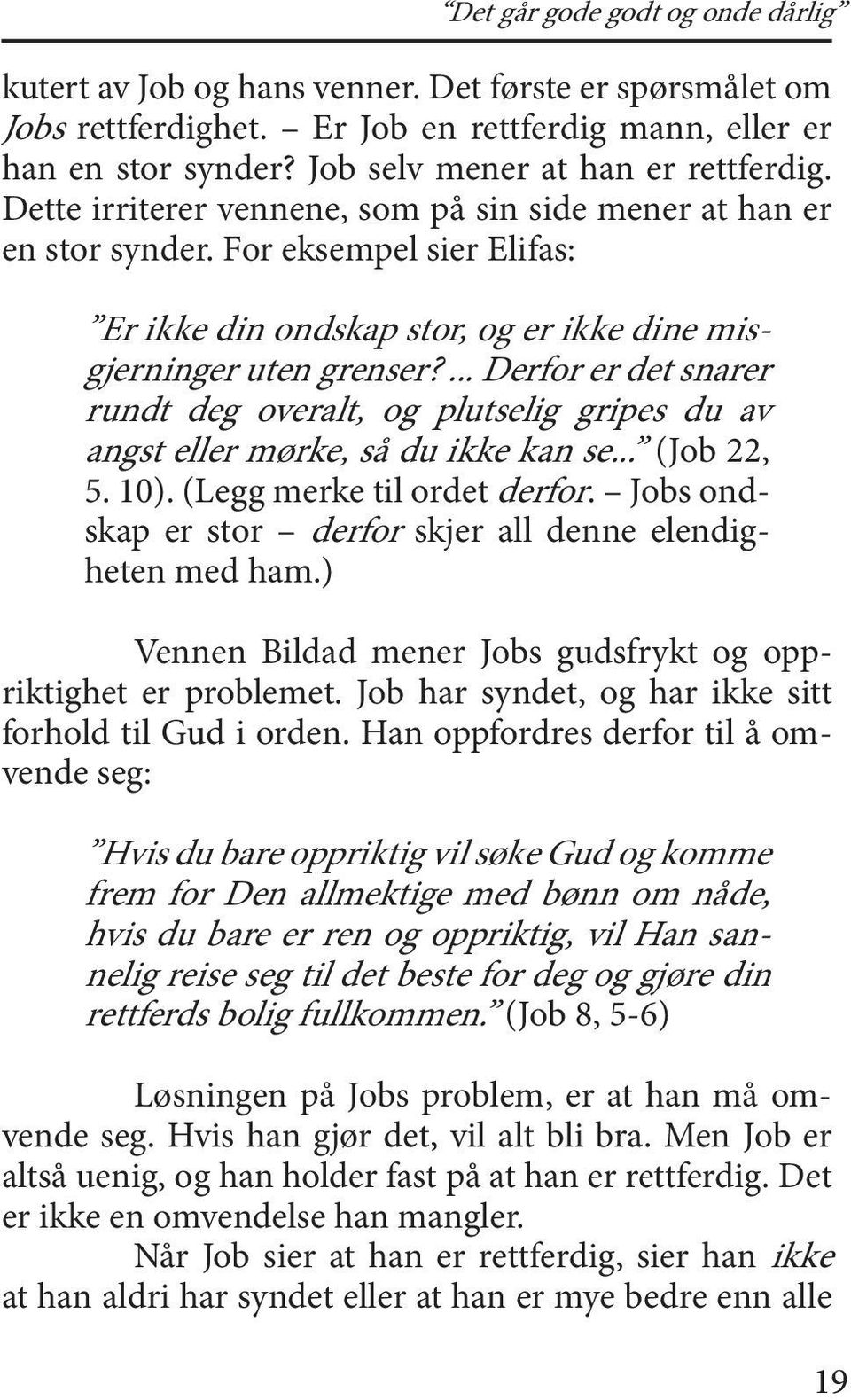 For eksempel sier Elifas: Er ikke din ondskap stor, og er ikke dine misgjerninger uten grenser?... Derfor er det snarer rundt deg overalt, og plutselig gripes du av angst eller mørke, så du ikke kan se.