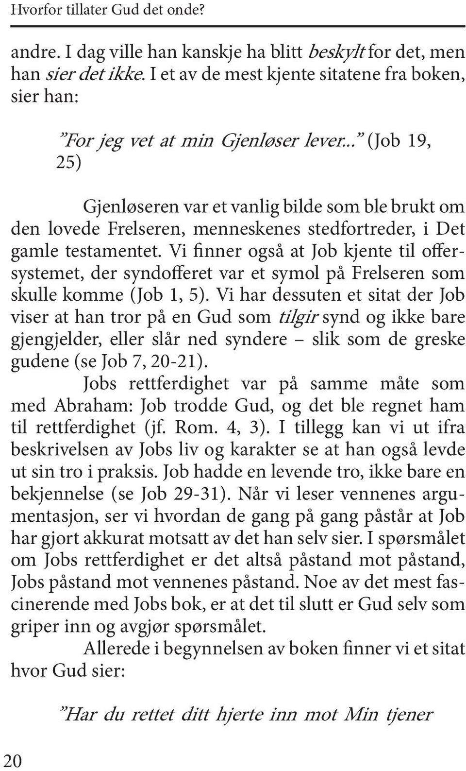 .. (Job 19, 25) Gjenløseren var et vanlig bilde som ble brukt om den lovede Frelseren, menneskenes stedfortreder, i Det gamle testamentet.