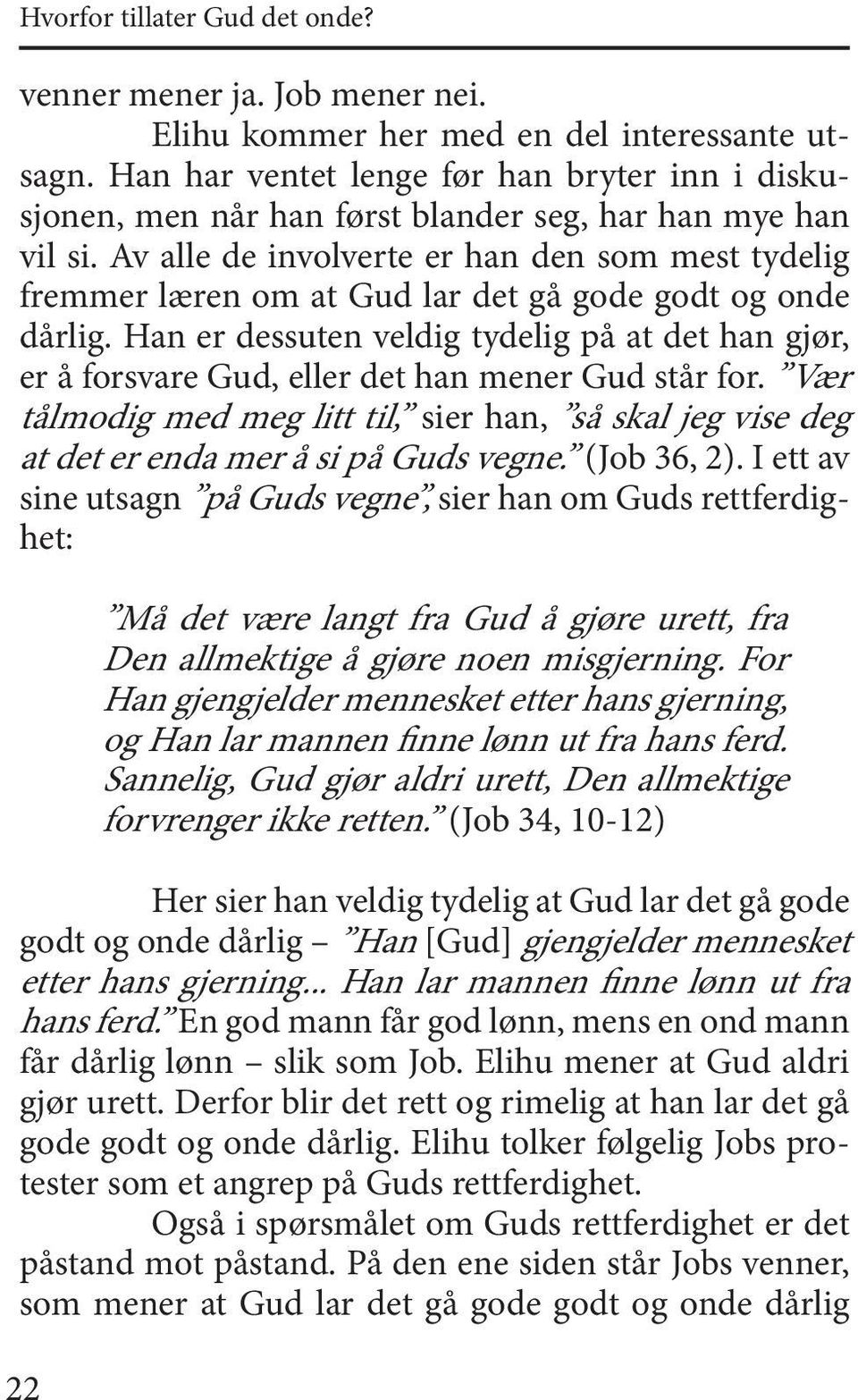 Av alle de involverte er han den som mest tydelig fremmer læren om at Gud lar det gå gode godt og onde dårlig.