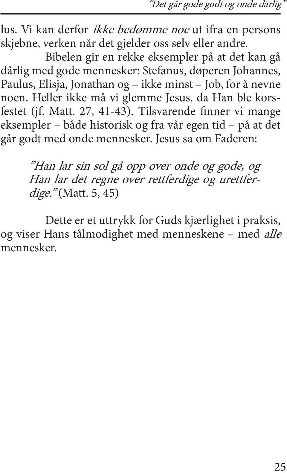 Heller ikke må vi glemme Jesus, da Han ble korsfestet (jf. Matt. 27, 41-43).