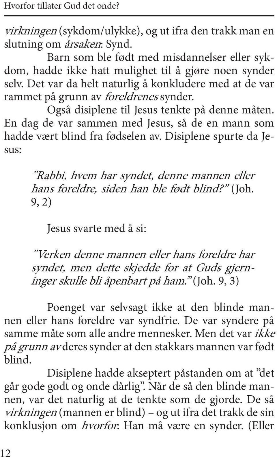 Også disiplene til Jesus tenkte på denne måten. En dag de var sammen med Jesus, så de en mann som hadde vært blind fra fødselen av.