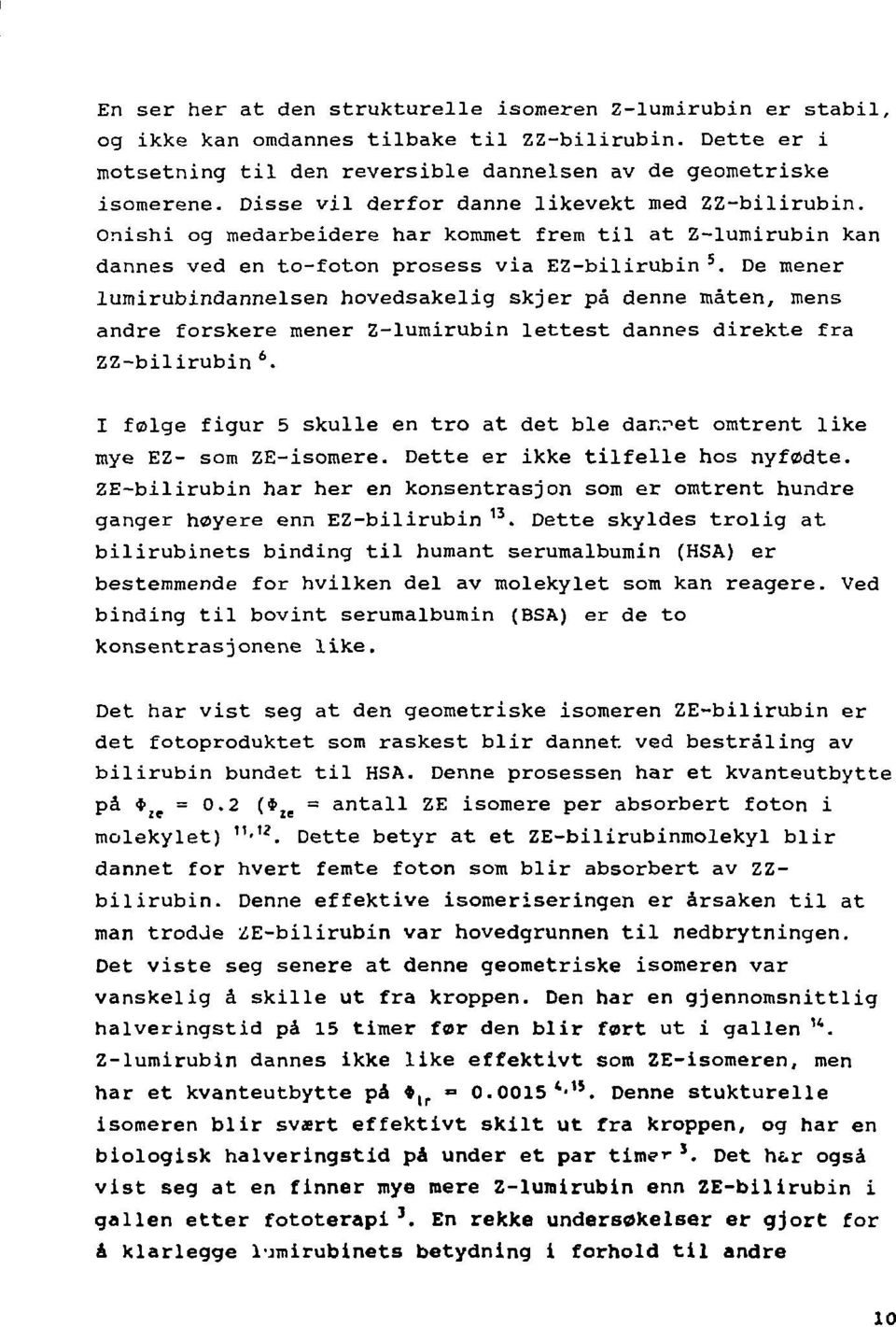 De mener lumirubindannelsen hovedsakelig skjer på denne måten, mens andre forskere mener Z-lumirubin lettest dannes direkte fra ZZ-bilirubin 6.