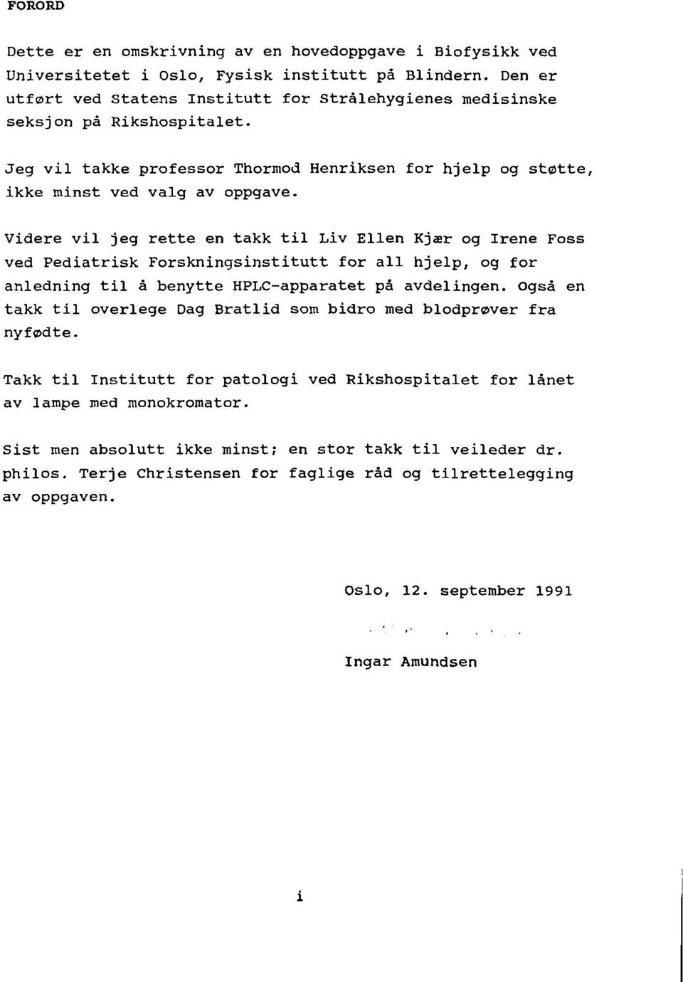 Videre vil jeg rette en takk til Liv Ellen Kjær og Irene Foss ved Pediatrisk Forskningsinstitutt for all hjelp, og for anledning til å benytte HPLC-apparatet på avdelingen.