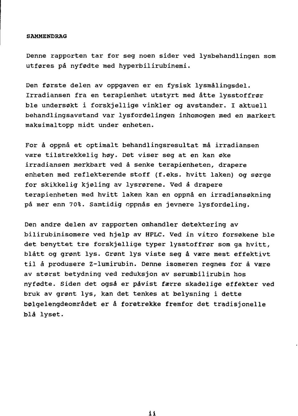 I aktuell behandlingsavstand var lysfordelingen inhomogen med en markert maksimaltopp midt under enheten. For å oppnå et optimalt behandlingsresultat må irradiansen være tilstrekkelig høy.