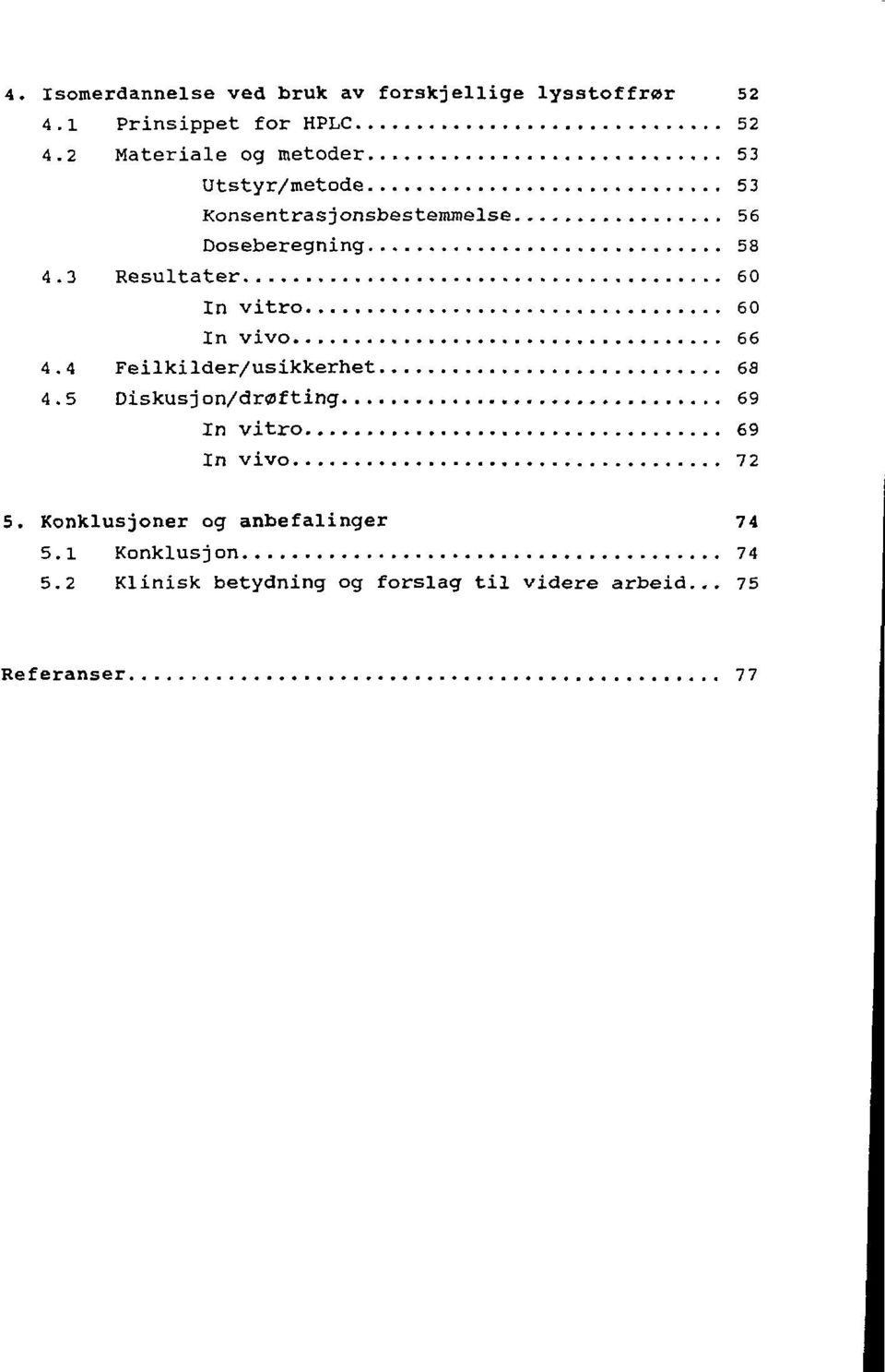 3 Resultater 60 In vitro 60 In vivo 66 4. 4 Feilkilder/usikkerhet 68 4.