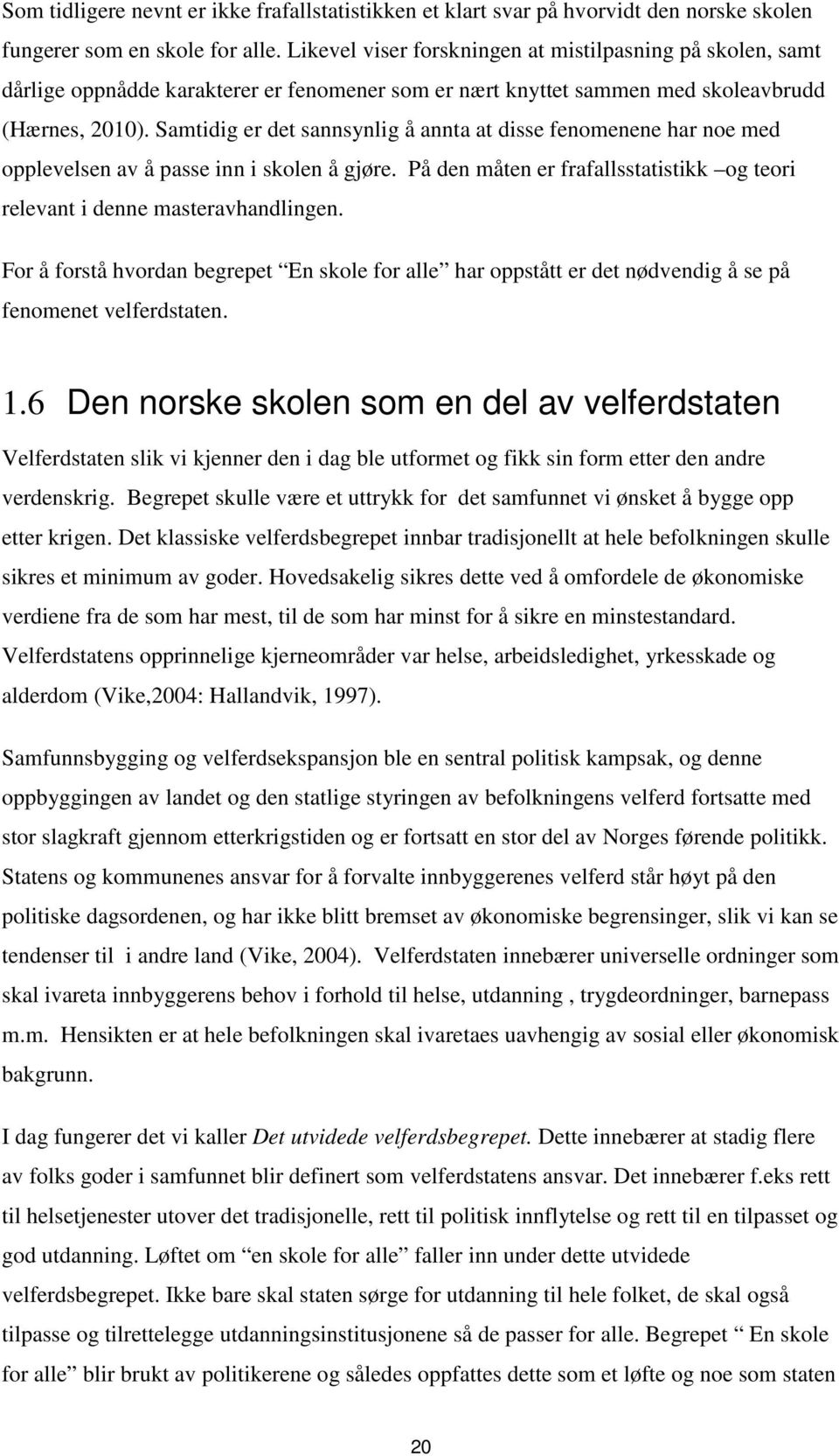 Samtidig er det sannsynlig å annta at disse fenomenene har noe med opplevelsen av å passe inn i skolen å gjøre. På den måten er frafallsstatistikk og teori relevant i denne masteravhandlingen.