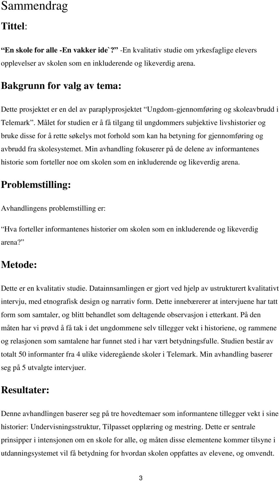 Målet for studien er å få tilgang til ungdommers subjektive livshistorier og bruke disse for å rette søkelys mot forhold som kan ha betyning for gjennomføring og avbrudd fra skolesystemet.