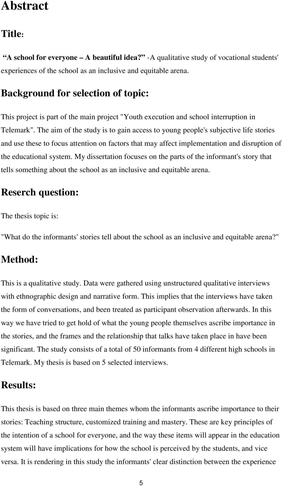 The aim of the study is to gain access to young people's subjective life stories and use these to focus attention on factors that may affect implementation and disruption of the educational system.