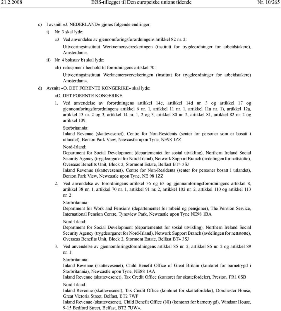 4 bokstav b) skal lyde: «b) refusjoner i henhold til forordningens artikkel 70: Uitvoeringsinstituut Werknemersverzekeringen (institutt for trygdeordninger for arbeidstakere) d) Avsnitt «O.