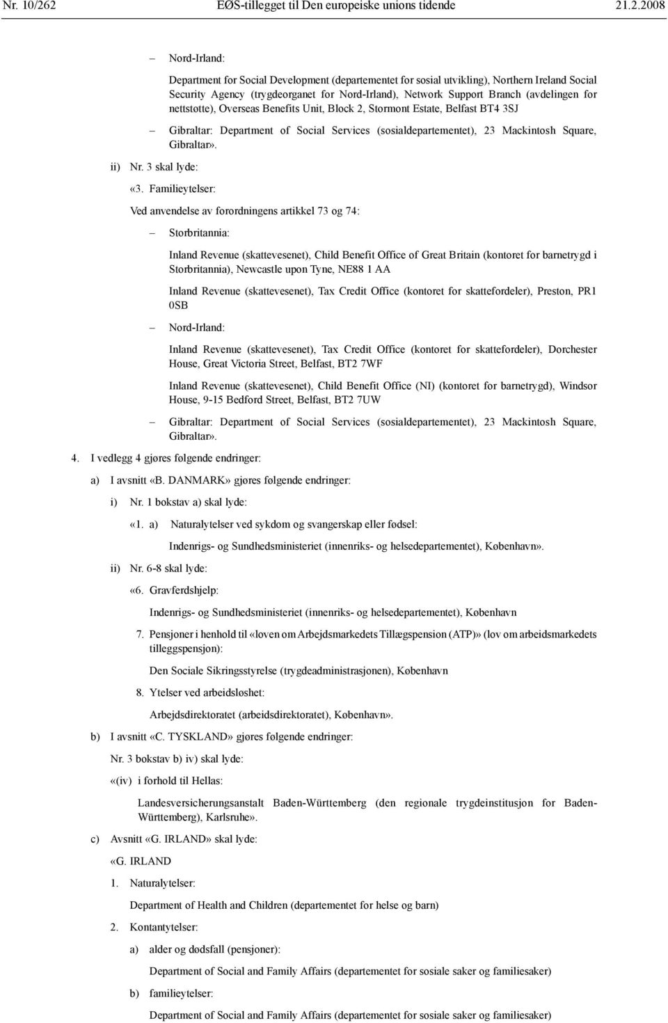 for Nord-Irland), Network Support Branch (avdelingen for nettstøtte), Overseas Benefits Unit, Block 2, Stormont Estate, Belfast BT4 3SJ Gibraltar: Department of Social Services (sosialdepartementet),