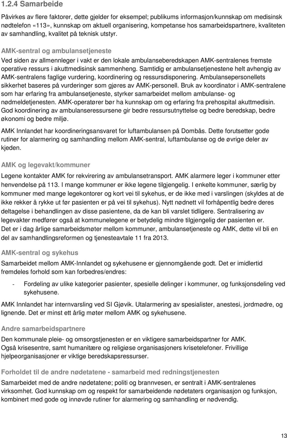 AMK-sentral og ambulansetjeneste Ved siden av allmennleger i vakt er den lokale ambulanseberedskapen AMK-sentralenes fremste operative ressurs i akuttmedisinsk sammenheng.