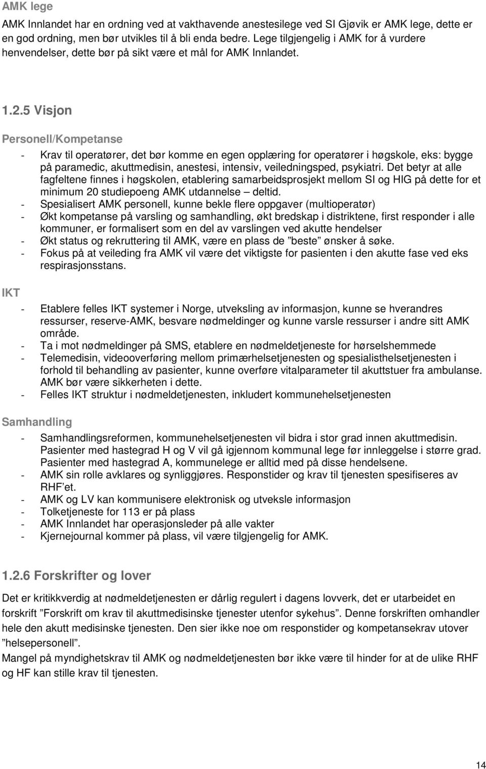 5 Visjon Personell/Kompetanse IKT - Krav til operatører, det bør komme en egen opplæring for operatører i høgskole, eks: bygge på paramedic, akuttmedisin, anestesi, intensiv, veiledningsped,